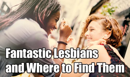 Fantastic Lesbians And Where To Find Them Girlfriendsmeet Blog